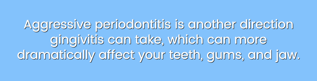 Aggressive periodontitis gum disease