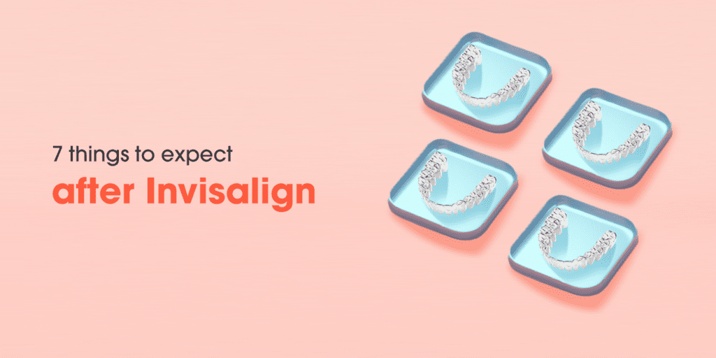 Things to expect after invisalign treatment
