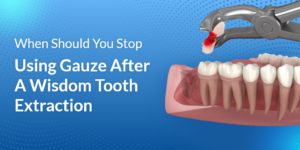 When Should You Stop Using Gauze After A Wisdom Tooth Extraction?