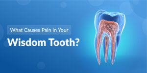 What Causes Pain In Your Wisdom Tooth?