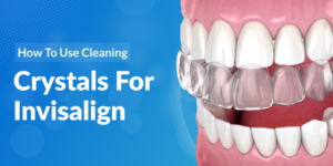 How To Use Cleaning Crystals For Invisalign