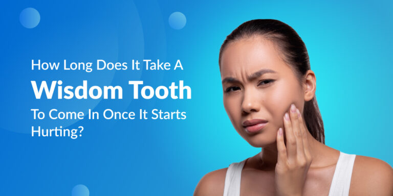 How Long Does It Take A Wisdom Tooth To Come In Once It Starts Hurting?