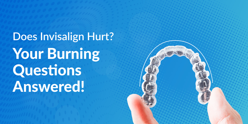 Does Invisalign Hurt? Your Burning Questions Answered!